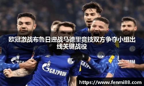 欧冠激战布鲁日迎战马德里竞技双方争夺小组出线关键战役